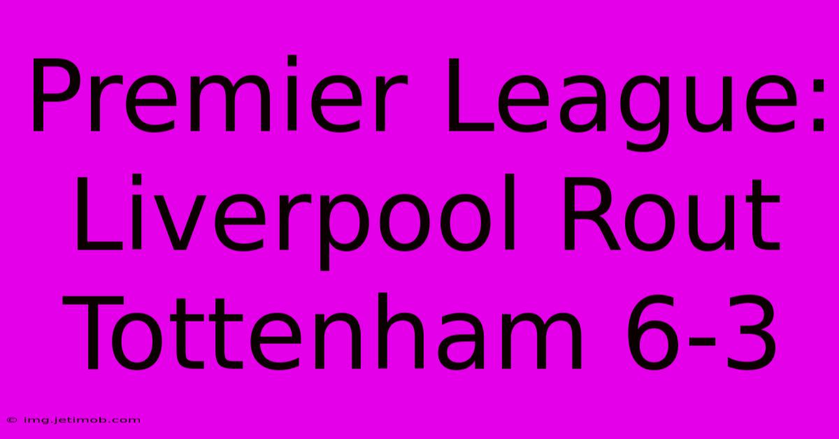 Premier League: Liverpool Rout Tottenham 6-3