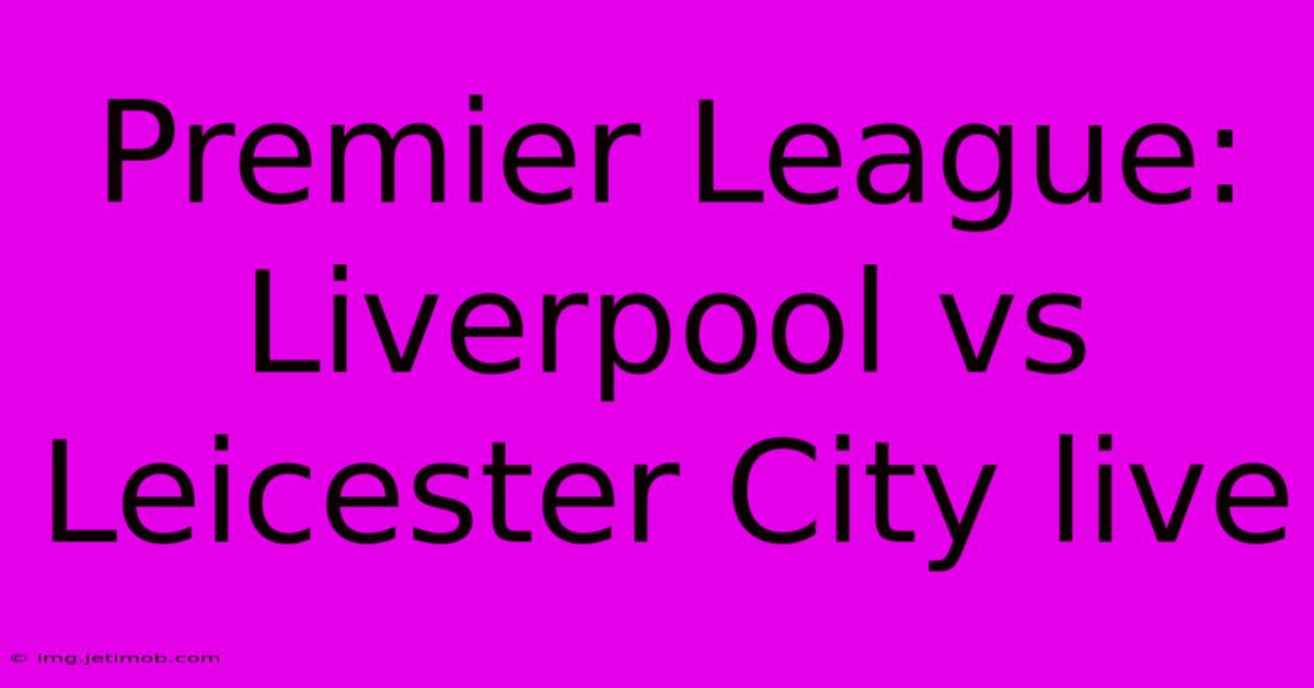 Premier League: Liverpool Vs Leicester City Live