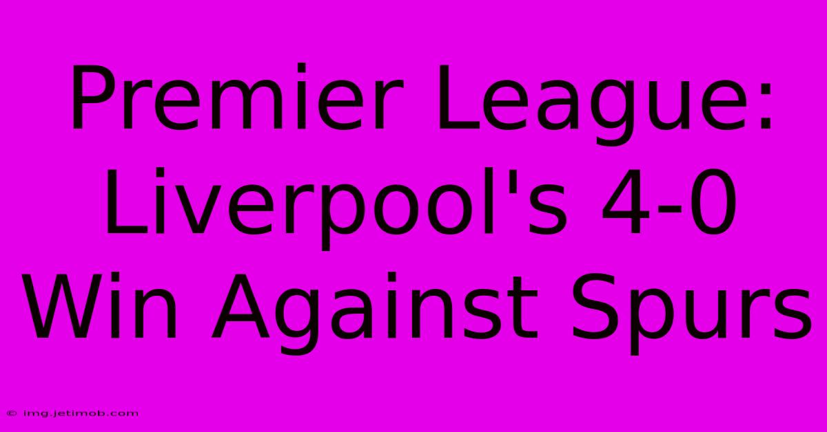 Premier League: Liverpool's 4-0 Win Against Spurs