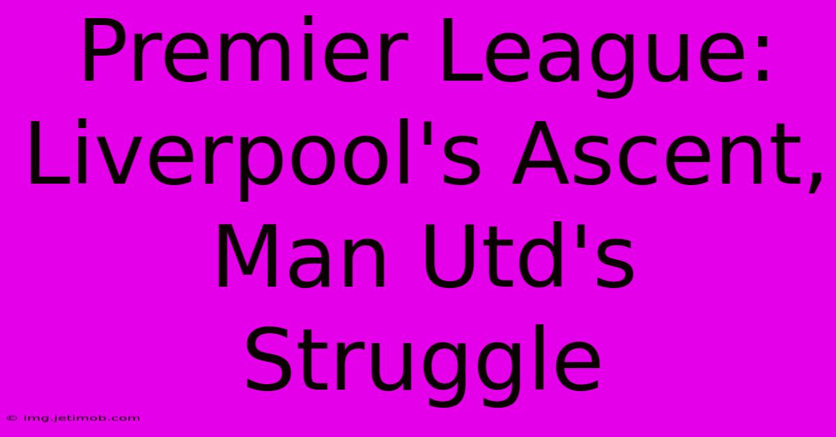 Premier League: Liverpool's Ascent, Man Utd's Struggle