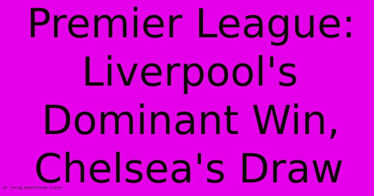 Premier League: Liverpool's Dominant Win, Chelsea's Draw