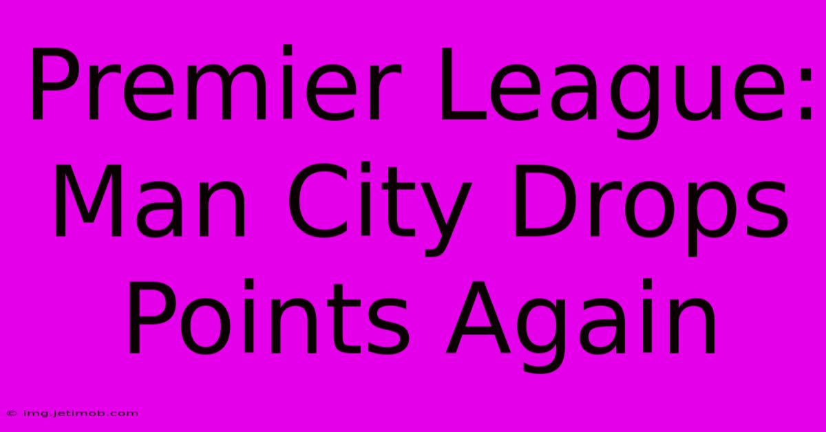 Premier League: Man City Drops Points Again