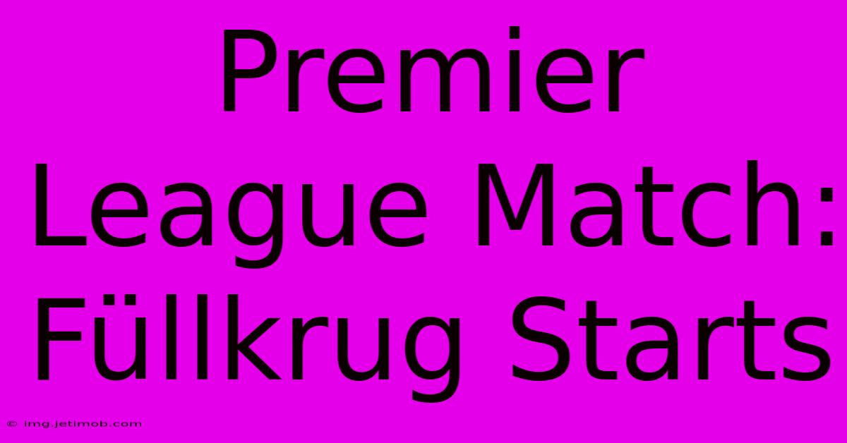 Premier League Match: Füllkrug Starts