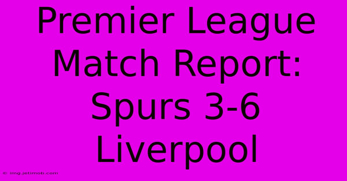 Premier League Match Report: Spurs 3-6 Liverpool