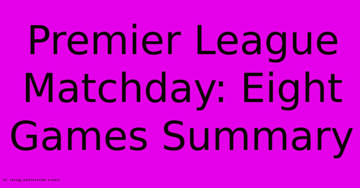 Premier League Matchday: Eight Games Summary