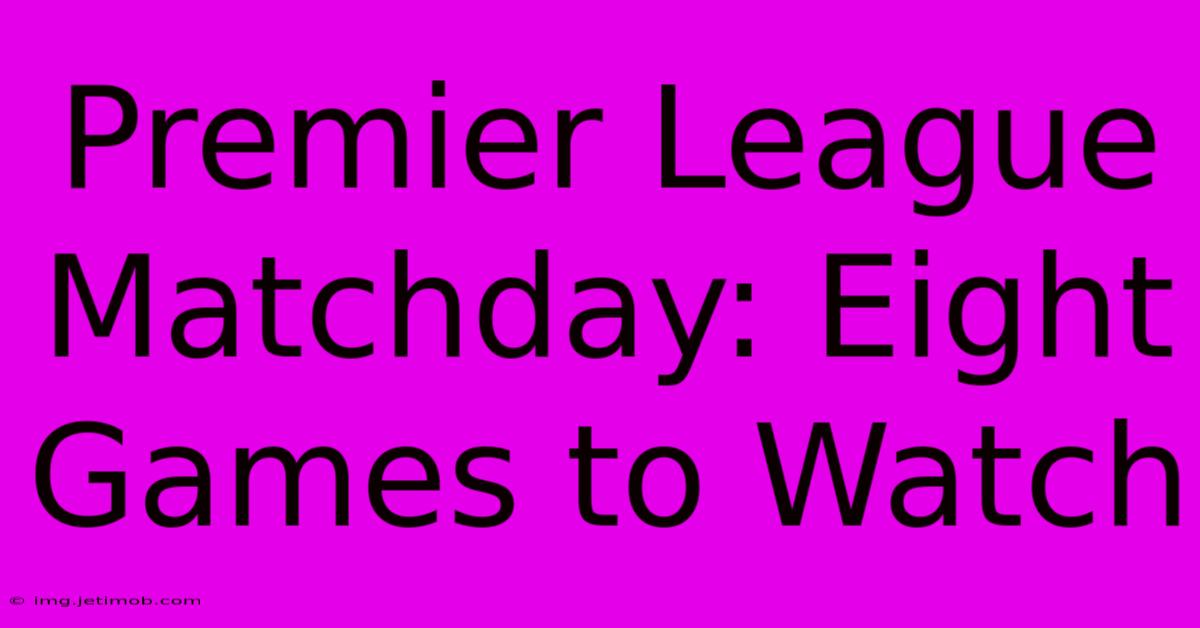 Premier League Matchday: Eight Games To Watch