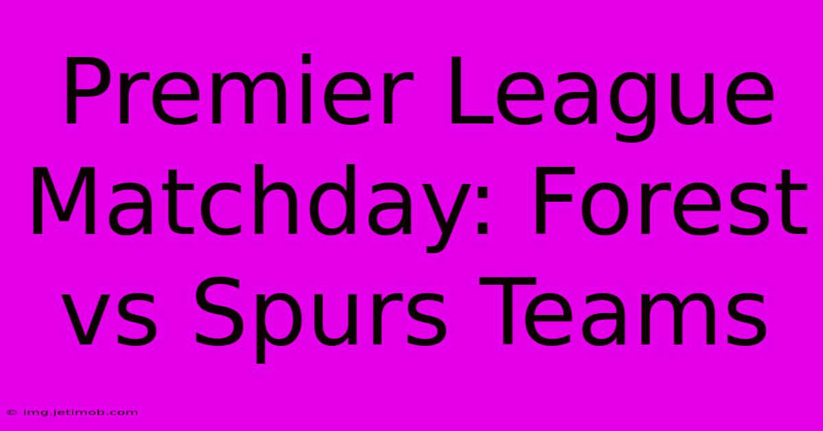 Premier League Matchday: Forest Vs Spurs Teams