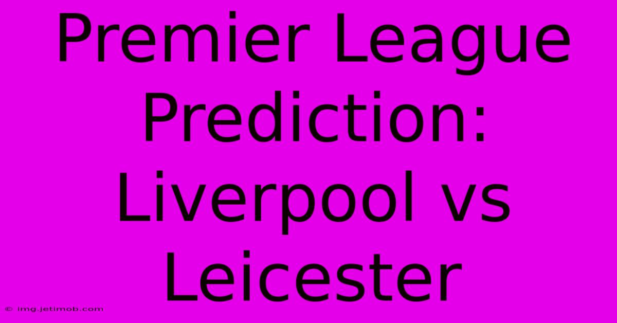 Premier League Prediction: Liverpool Vs Leicester