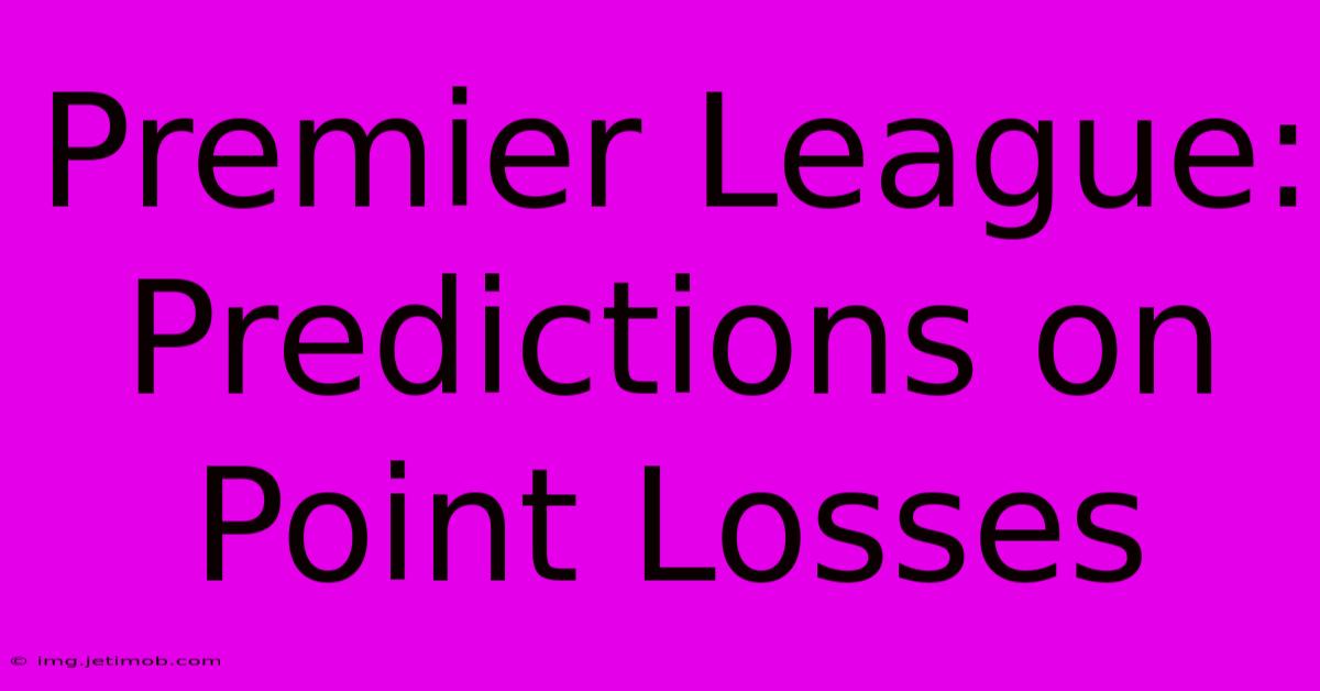 Premier League:  Predictions On Point Losses