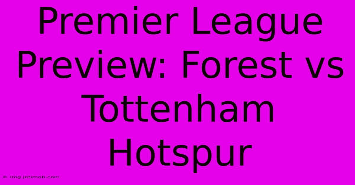 Premier League Preview: Forest Vs Tottenham Hotspur