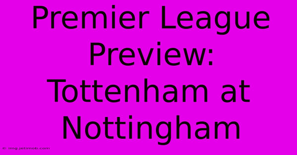 Premier League Preview: Tottenham At Nottingham