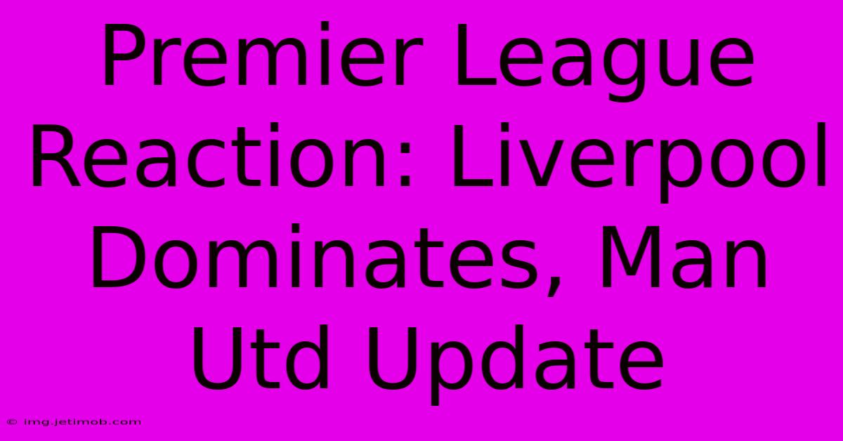 Premier League Reaction: Liverpool Dominates, Man Utd Update