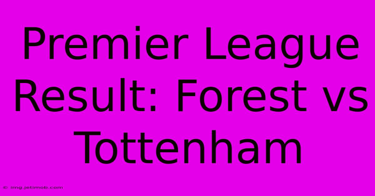 Premier League Result: Forest Vs Tottenham