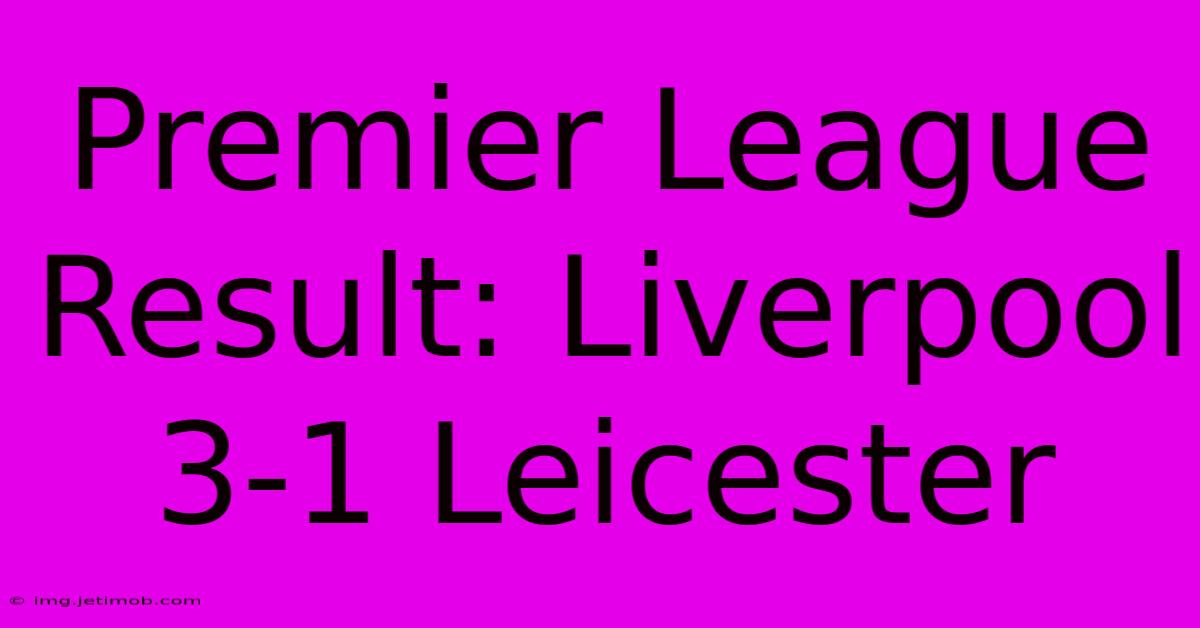 Premier League Result: Liverpool 3-1 Leicester