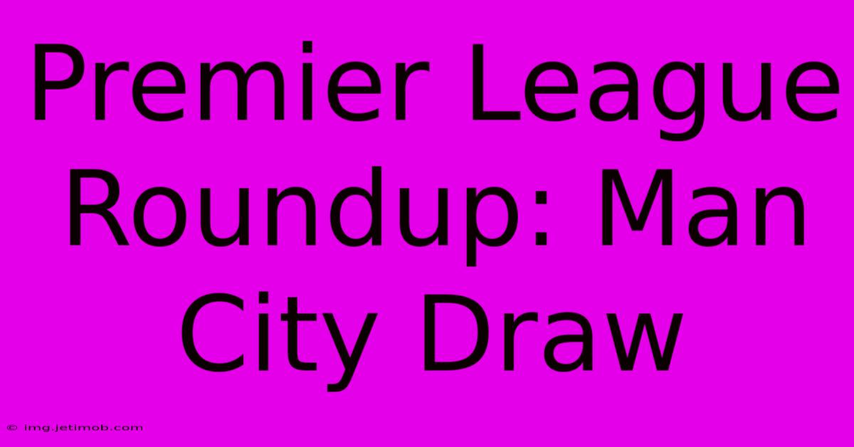 Premier League Roundup: Man City Draw