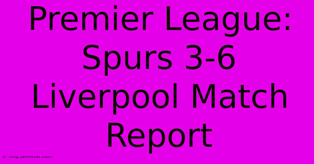 Premier League: Spurs 3-6 Liverpool Match Report