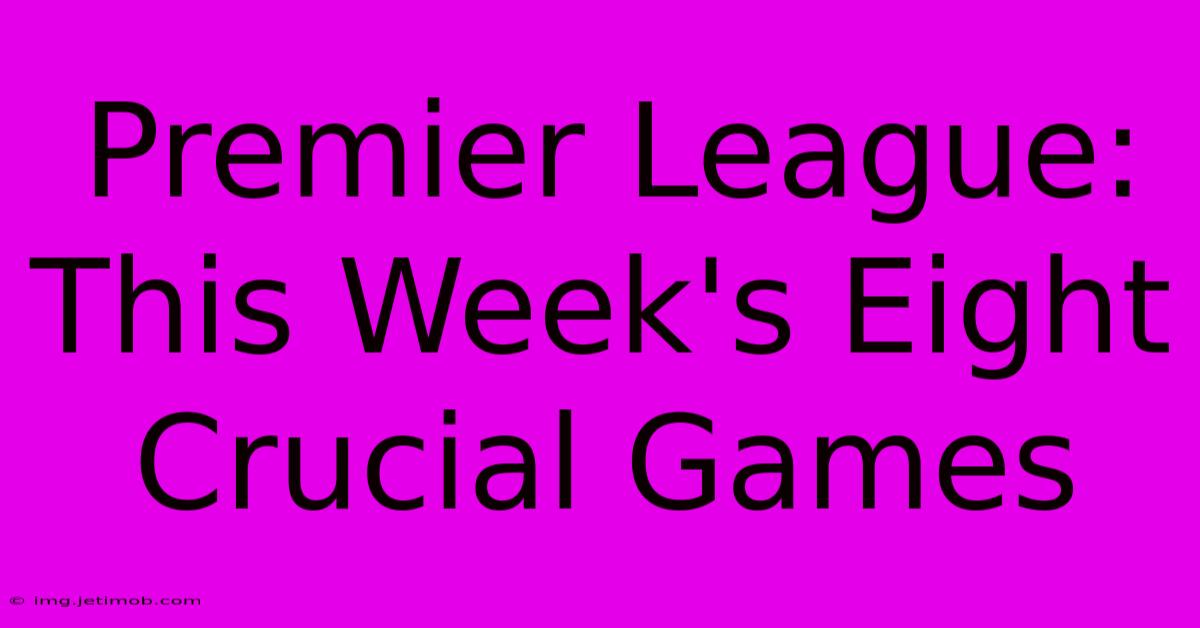 Premier League: This Week's Eight Crucial Games