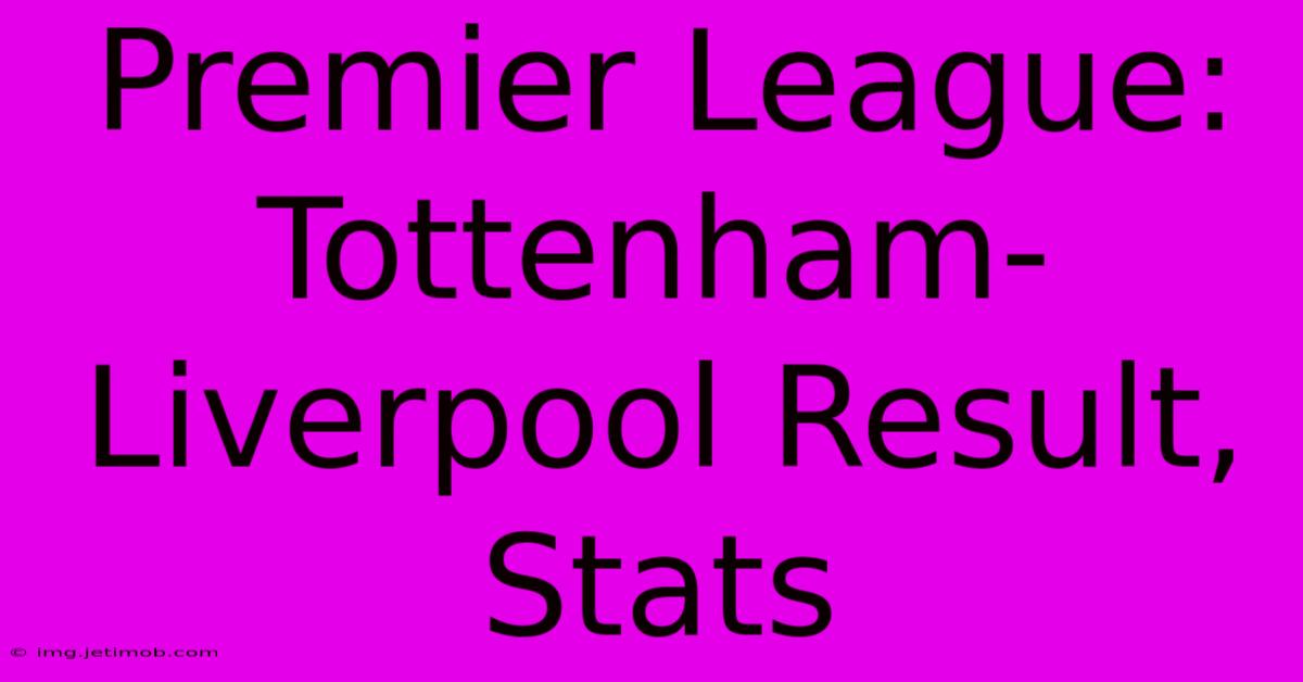 Premier League: Tottenham-Liverpool Result, Stats