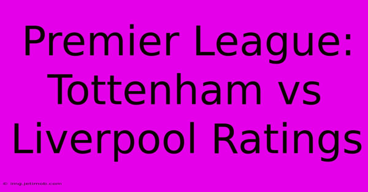 Premier League: Tottenham Vs Liverpool Ratings