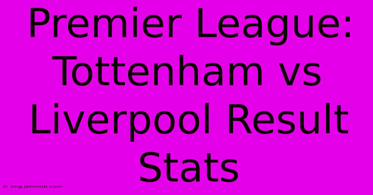 Premier League: Tottenham Vs Liverpool Result Stats