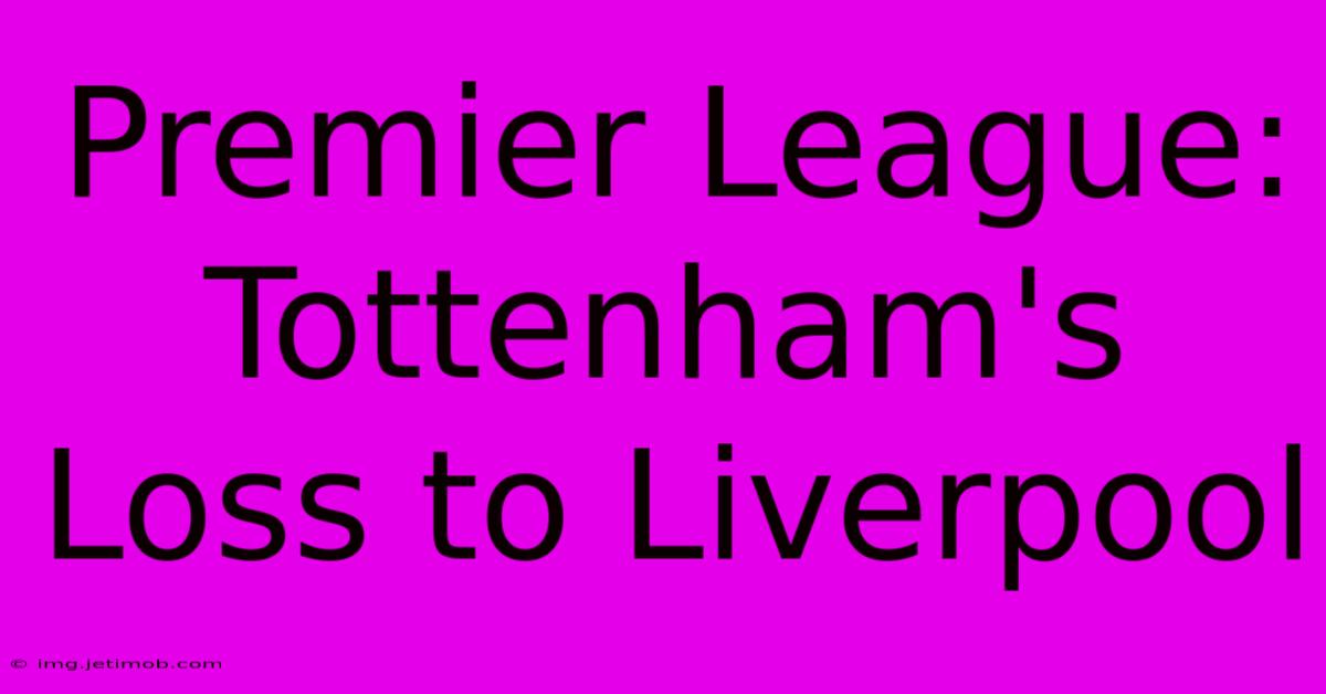 Premier League: Tottenham's Loss To Liverpool