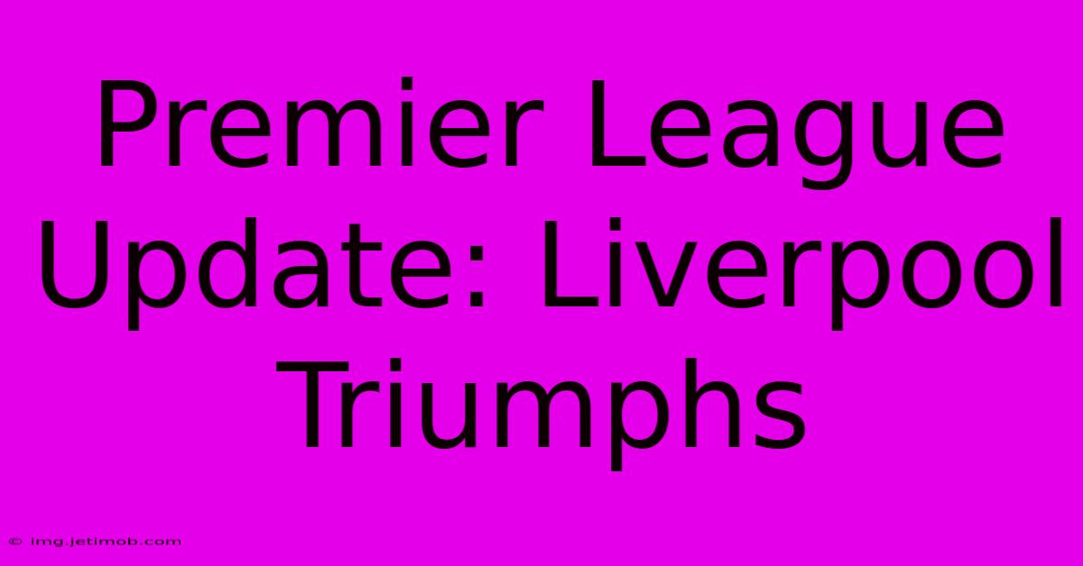 Premier League Update: Liverpool Triumphs