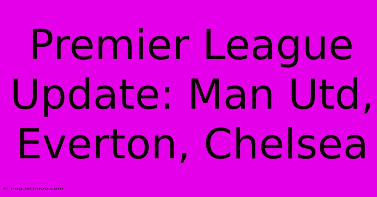 Premier League Update: Man Utd, Everton, Chelsea