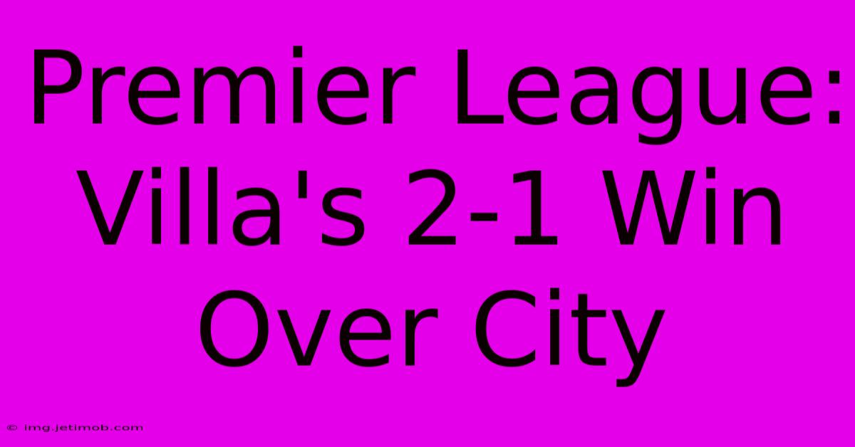 Premier League: Villa's 2-1 Win Over City