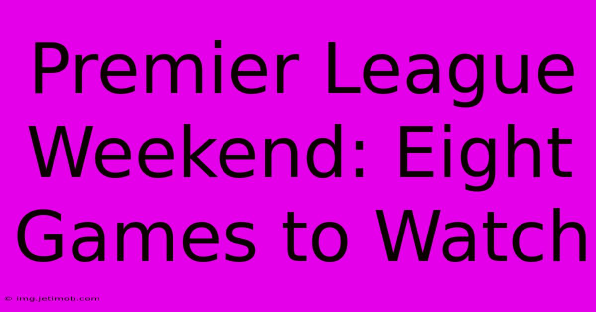 Premier League Weekend: Eight Games To Watch