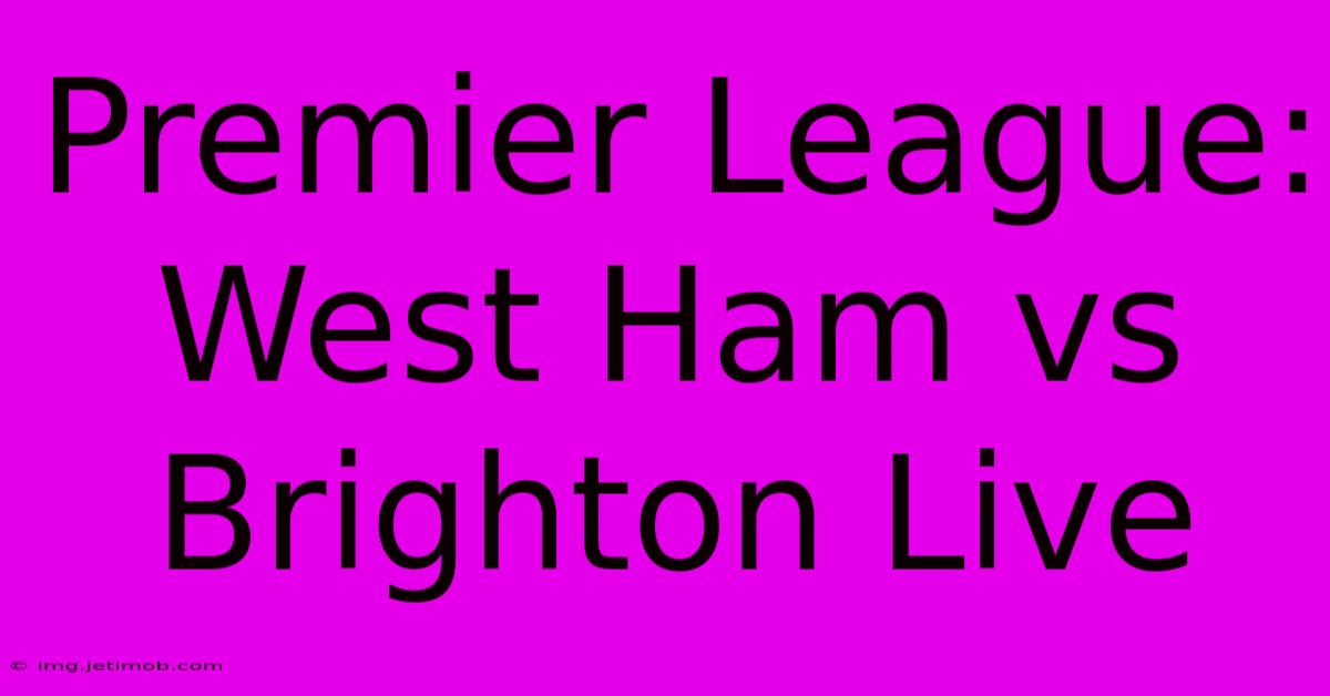 Premier League: West Ham Vs Brighton Live