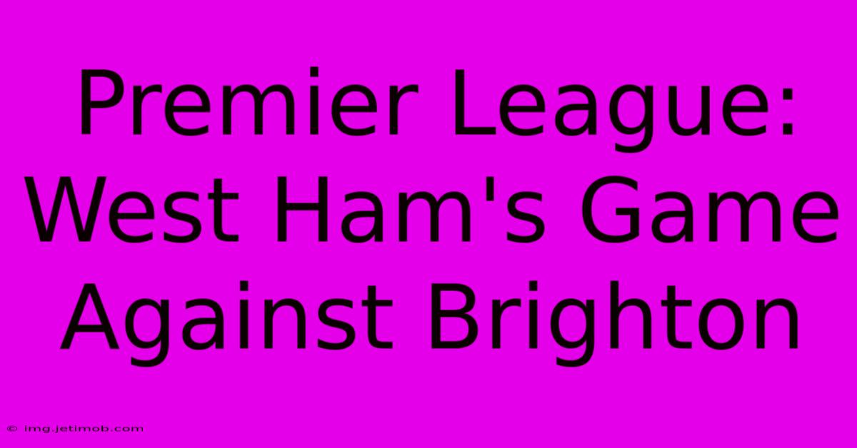 Premier League: West Ham's Game Against Brighton