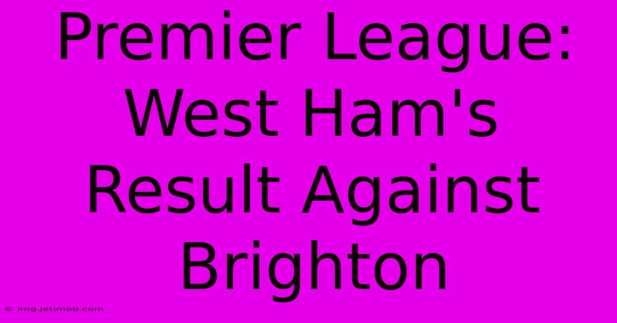 Premier League: West Ham's Result Against Brighton