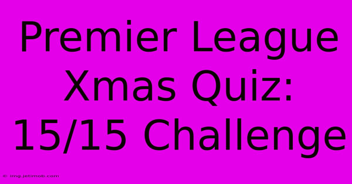 Premier League Xmas Quiz: 15/15 Challenge