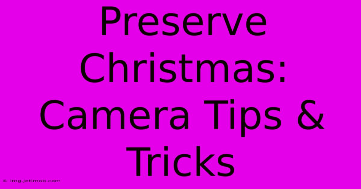 Preserve Christmas: Camera Tips & Tricks