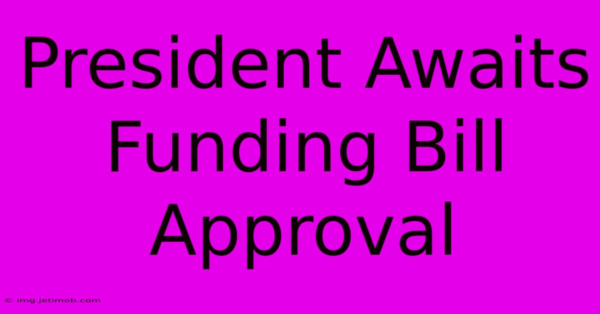 President Awaits Funding Bill Approval