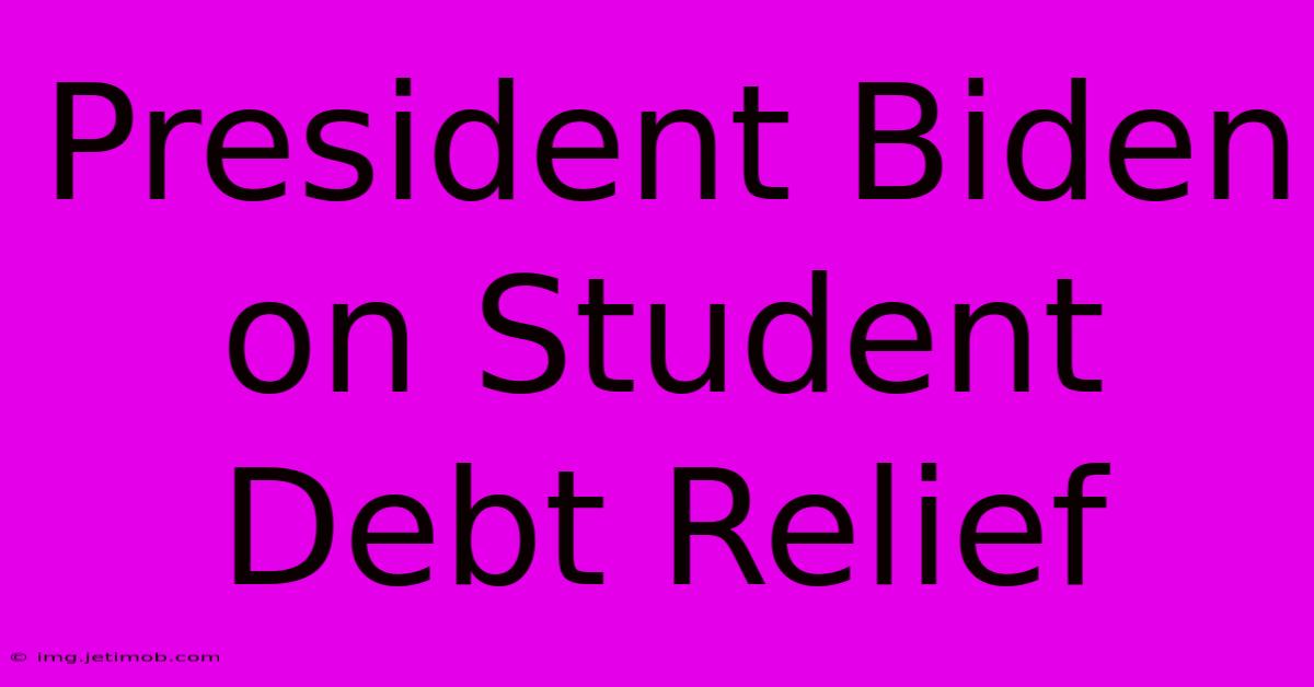 President Biden On Student Debt Relief