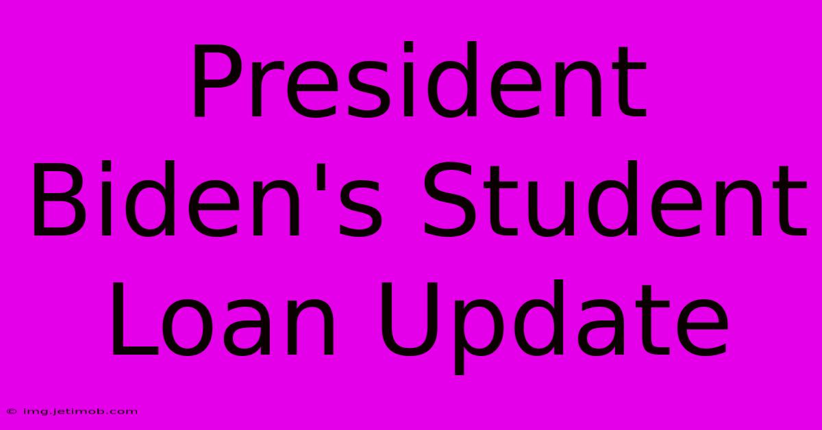 President Biden's Student Loan Update