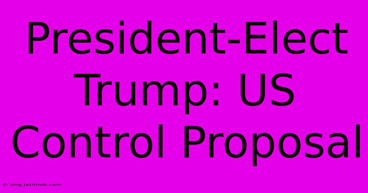 President-Elect Trump: US Control Proposal