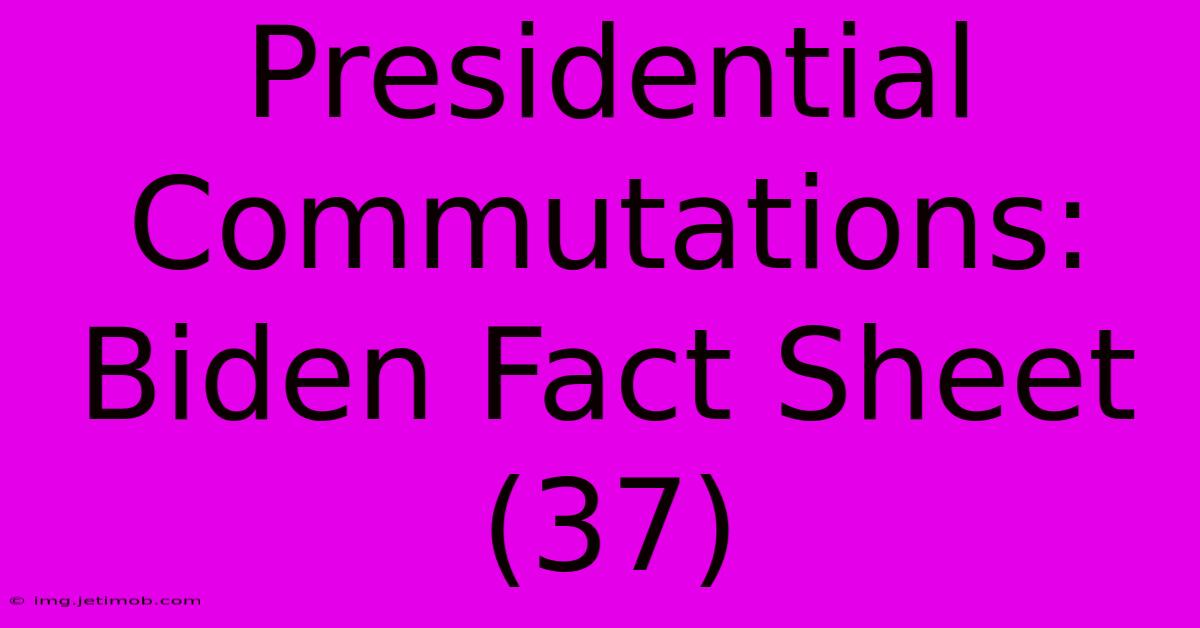 Presidential Commutations: Biden Fact Sheet (37)