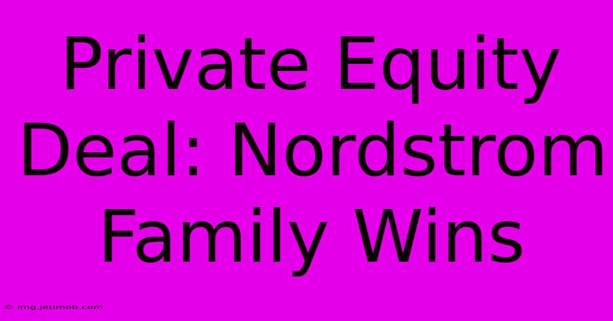 Private Equity Deal: Nordstrom Family Wins