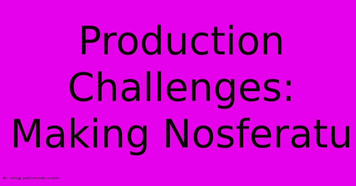 Production Challenges: Making Nosferatu