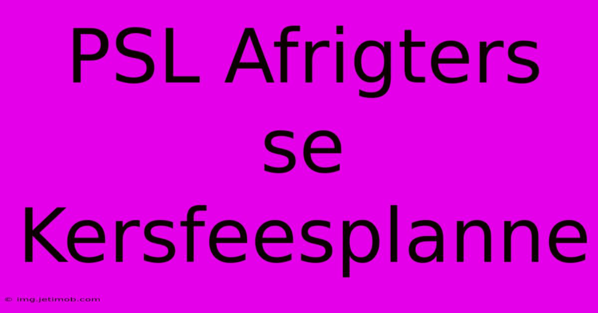 PSL Afrigters Se Kersfeesplanne