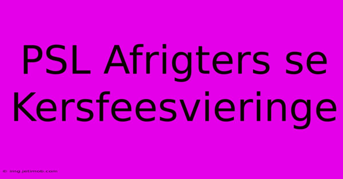 PSL Afrigters Se Kersfeesvieringe