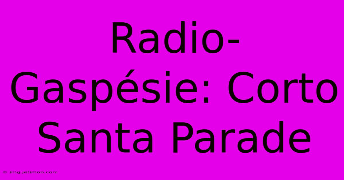 Radio-Gaspésie: Corto Santa Parade