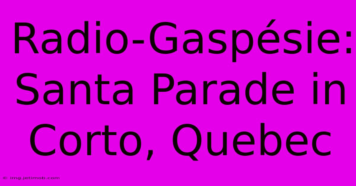 Radio-Gaspésie: Santa Parade In Corto, Quebec