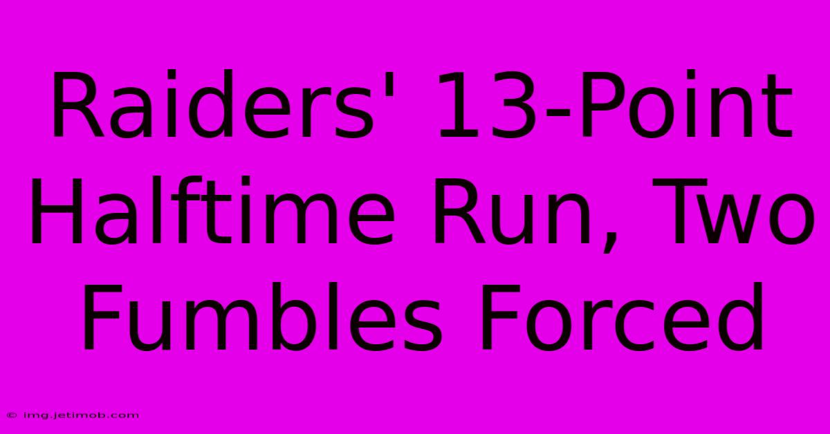 Raiders' 13-Point Halftime Run, Two Fumbles Forced