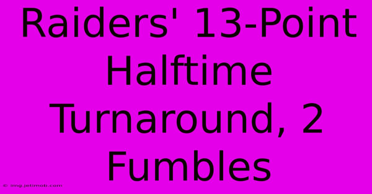 Raiders' 13-Point Halftime Turnaround, 2 Fumbles