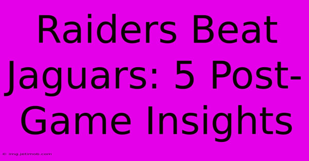 Raiders Beat Jaguars: 5 Post-Game Insights