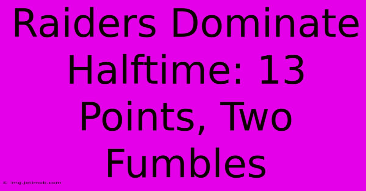 Raiders Dominate Halftime: 13 Points, Two Fumbles