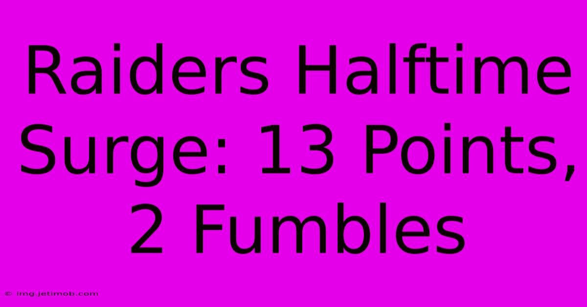 Raiders Halftime Surge: 13 Points, 2 Fumbles